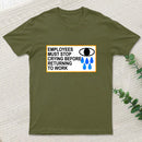 Employees Must Stop Crying Before Returning To Work T-Shirt