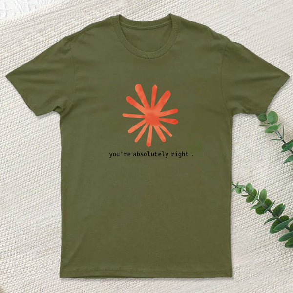 You Are Absolutely Right T-Shirt