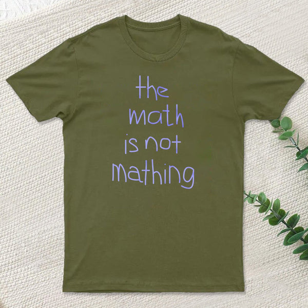 The Math Is Not Mathing T-Shirt