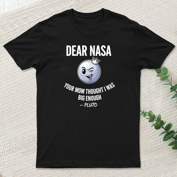 Dear Nasa Your Mom Thought I Was Big Enough Pluto T-Shirt