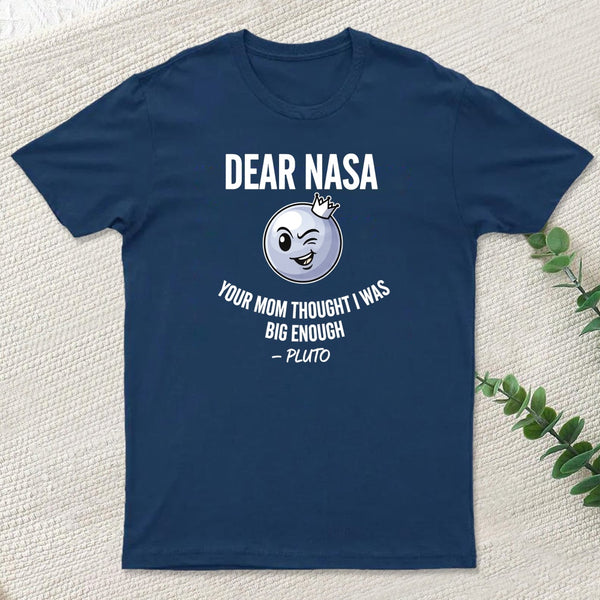 Dear Nasa Your Mom Thought I Was Big Enough Pluto T-Shirt