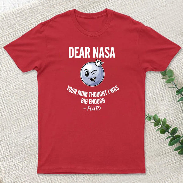 Dear Nasa Your Mom Thought I Was Big Enough Pluto T-Shirt
