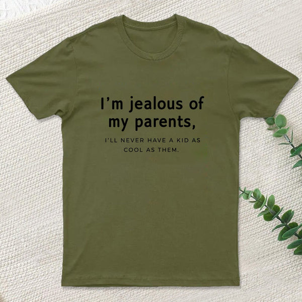 I'M Jealous Of My Parents I'll Never Have A Kid As Cool As Them. T-Shirt