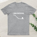 I Had Potential Funny Geek T-Shirt