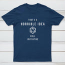 That's a Horrible Idea Roll Initiative T-Shirt