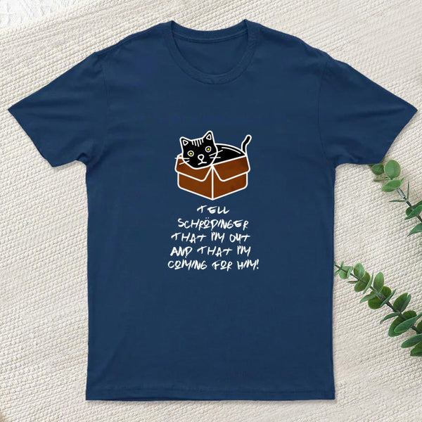 Tell Schrodinger That I'm Out & That I'm Coming For Him! T-Shirt