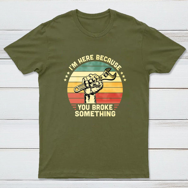 I'm Here Because You Broke Something Vintage T-Shirt