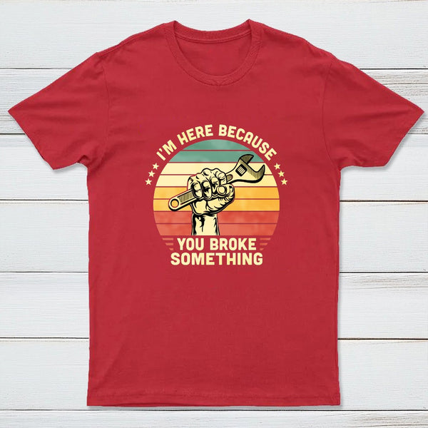 I'm Here Because You Broke Something Vintage T-Shirt