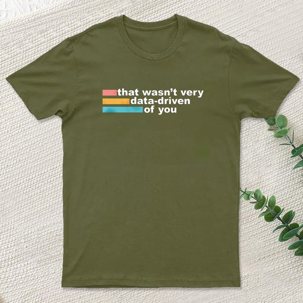 That Wasn't Very Data Driven of You T-Shirt