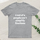 2 out of 4 people can't simplify fractions T-Shirt