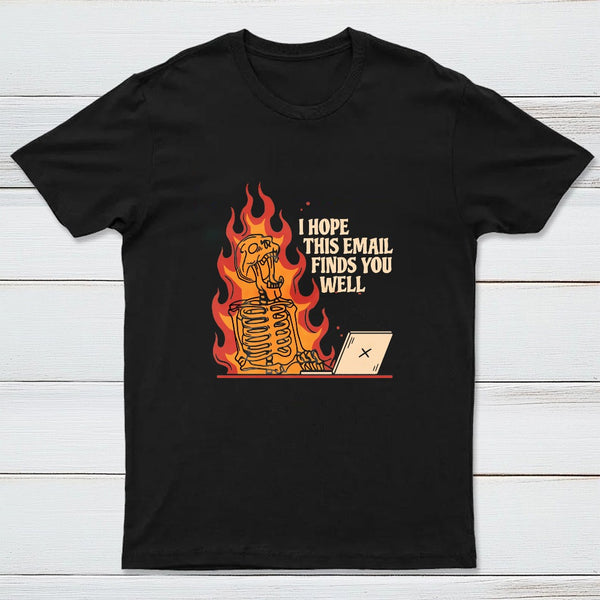 I Hope This Email Finds You Well T-Shirt