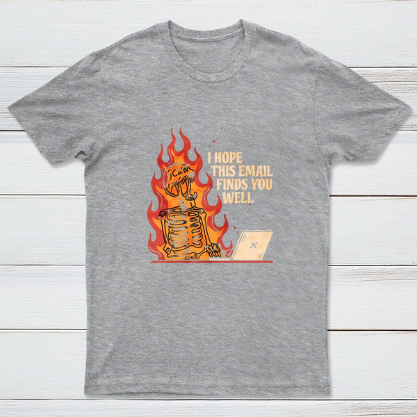 I Hope This Email Finds You Well T-Shirt