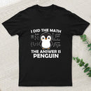 I Did the Math The Answer is Penguin T-Shirt