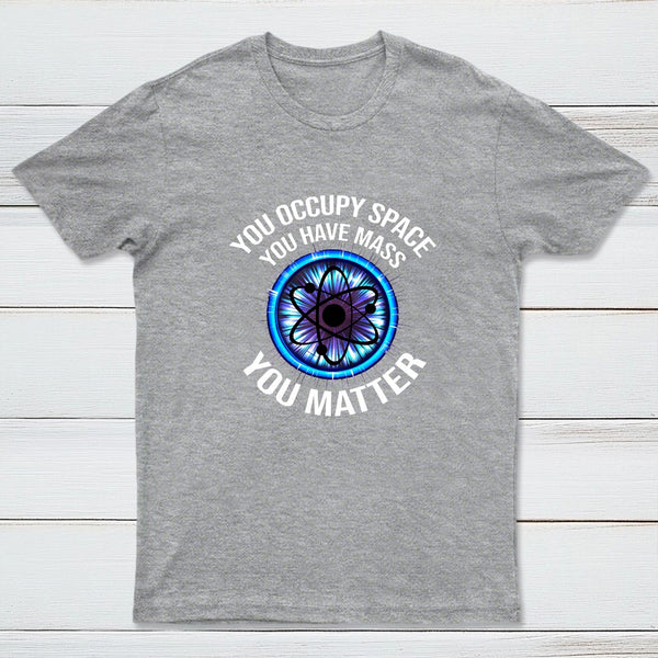 Science You Matter Funny Physics Design T-Shirt