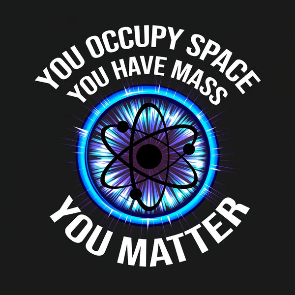 Science You Matter Funny Physics Design T-Shirt