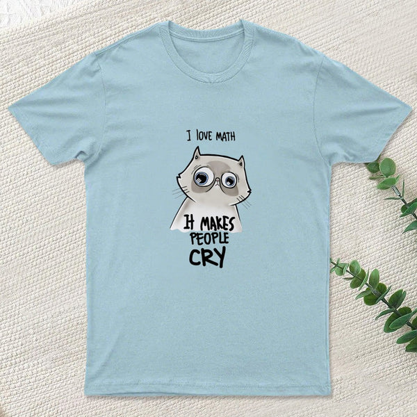 I LOVE MATH IT MAKES PEOPLE CRY T-Shirt