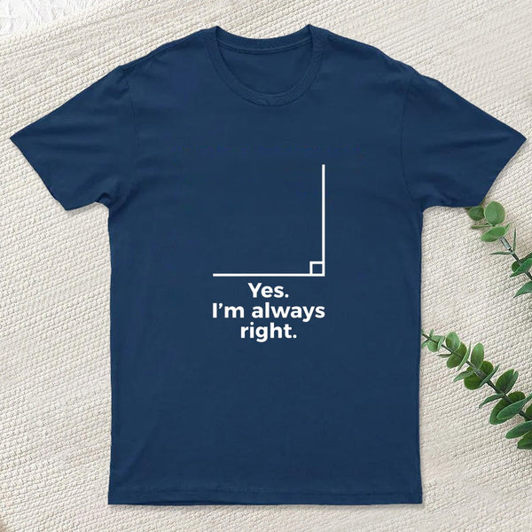Yes I'm Always Right Math Teacher Funny tee Shirts T-Shirt