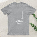 Yes I'm Always Right Math Teacher Funny tee Shirts T-Shirt