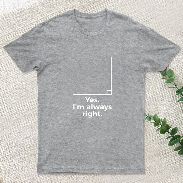 Yes I'm Always Right Math Teacher Funny tee Shirts T-Shirt