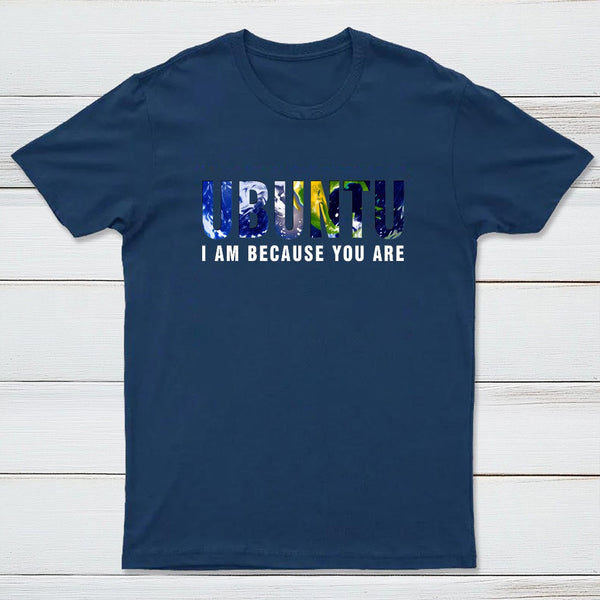 Ubuntu I am because you Are T-Shirt
