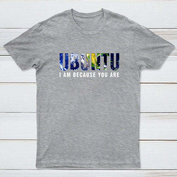 Ubuntu I am because you Are T-Shirt