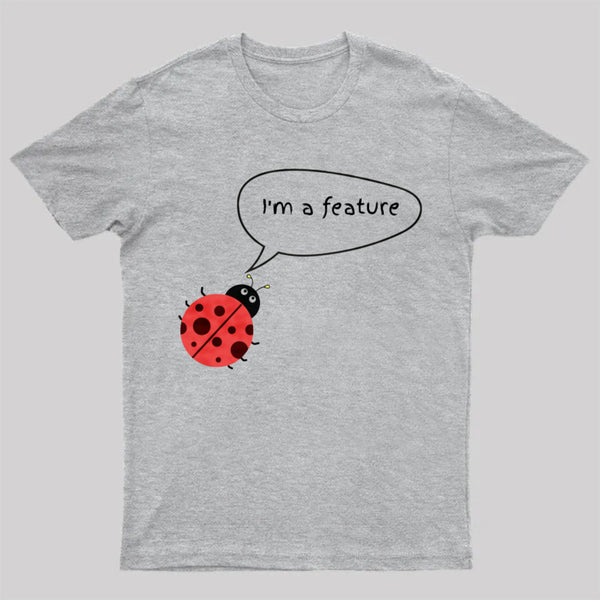 I'm A Feature | Funny Programmer Humor & Coding Bug Joke T-Shirt