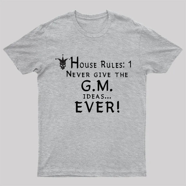 House Rules #1 Never give the GM ideas... Ever! T-Shirt