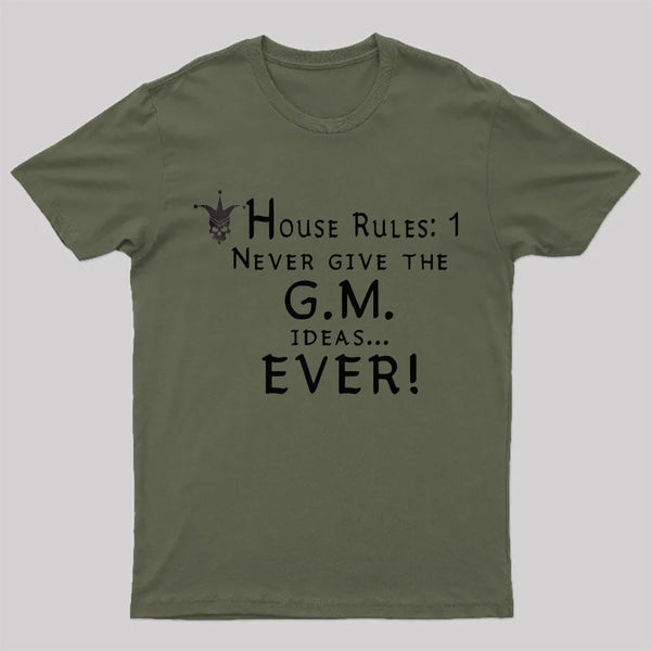 House Rules #1 Never give the GM ideas... Ever! T-Shirt