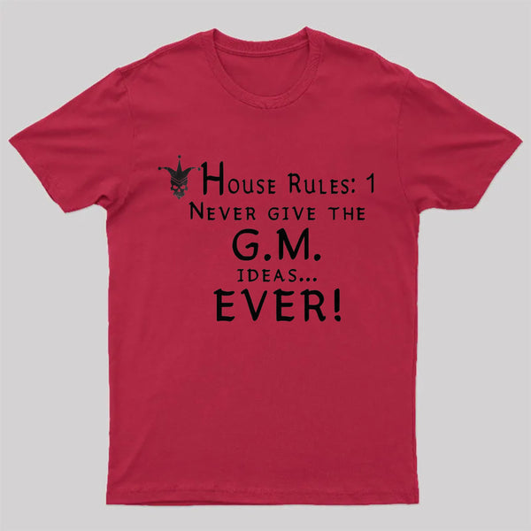 House Rules #1 Never give the GM ideas... Ever! T-Shirt