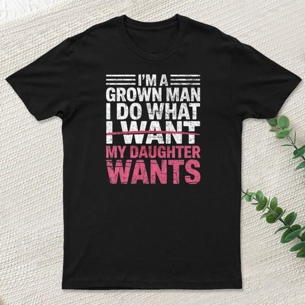 I Do What My Daughter Wants T-Shirt