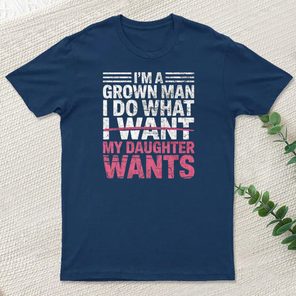 I Do What My Daughter Wants T-Shirt