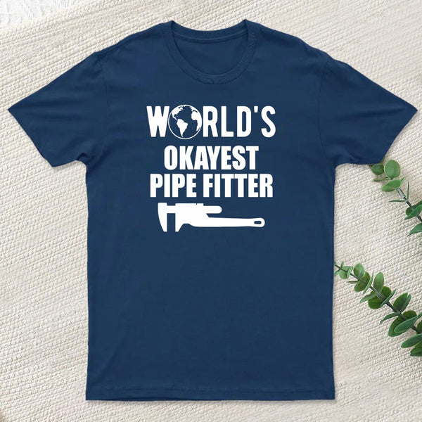 Pipe Fitter Worlds Okayest Pipe Fitter T-Shirt