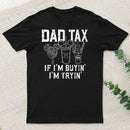 Dad Tax If Im Buyin Im Tryin Funny Disney Vacation T-Shirt