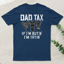 Dad Tax If Im Buyin Im Tryin Funny Disney Vacation T-Shirt