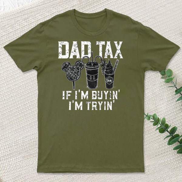 Dad Tax If Im Buyin Im Tryin Funny Disney Vacation T-Shirt