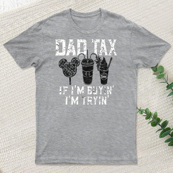 Dad Tax If Im Buyin Im Tryin Funny Disney Vacation T-Shirt
