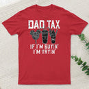 Dad Tax If Im Buyin Im Tryin Funny Disney Vacation T-Shirt