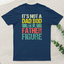 Retro Vintage Its Not A Dad Bod Its A Father Figure T-Shirt