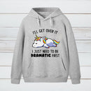 I Just Need To Be Dramatic Hoodie