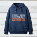 Im Pretty Sure I Seized The Wrong Day Hoodie